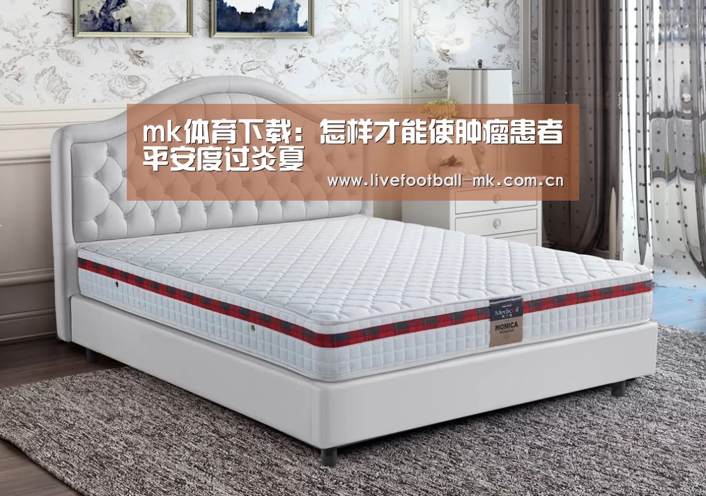 mk体育下载:怎样才能使肿瘤患者平安度过炎夏(图4) mk体育下载